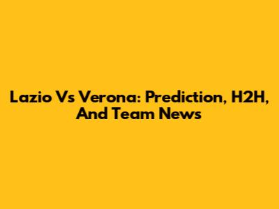 Lazio Vs Verona: Prediction, H2H, And Team News