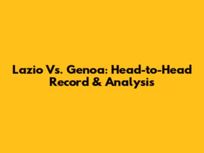 Lazio Vs. Genoa: Head-to-Head Record & Analysis