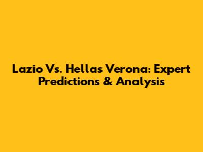 Lazio Vs. Hellas Verona: Expert Predictions & Analysis