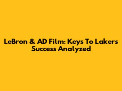 LeBron & AD Film: Keys To Lakers' Success Analyzed