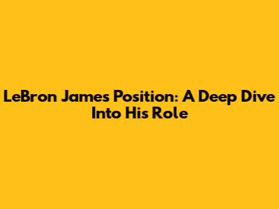 LeBron James' Position: A Deep Dive Into His Role