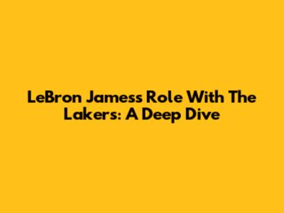 LeBron James's Role With The Lakers: A Deep Dive