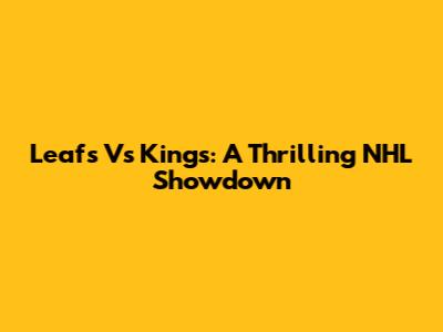 Leafs Vs Kings: A Thrilling NHL Showdown