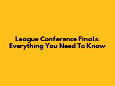 League Conference Finals: Everything You Need To Know