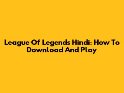 League Of Legends Hindi: How To Download And Play