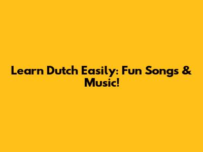 Learn Dutch Easily: Fun Songs & Music!