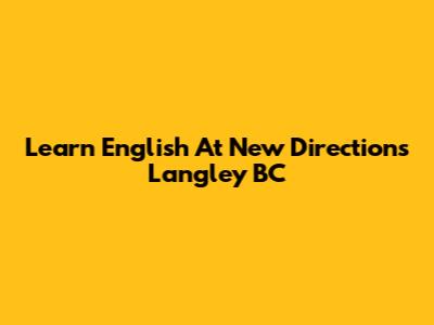 Learn English At New Directions Langley BC