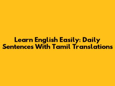 Learn English Easily: Daily Sentences With Tamil Translations