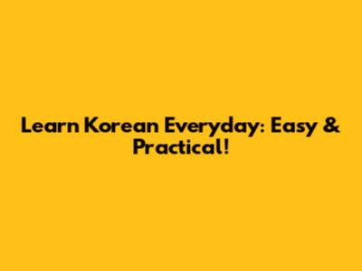 Learn Korean Everyday: Easy & Practical!