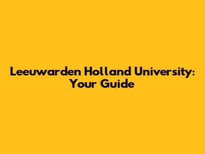 Leeuwarden Holland University: Your Guide