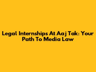 Legal Internships At Aaj Tak: Your Path To Media Law