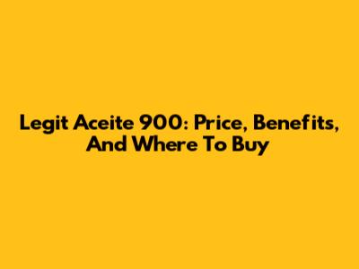 Legit Aceite 900: Price, Benefits, And Where To Buy