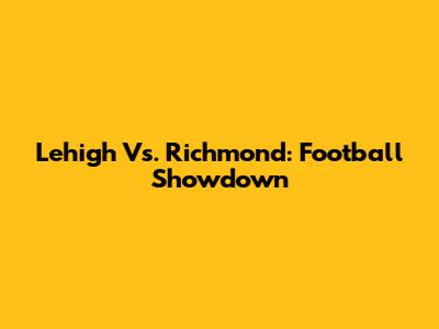 Lehigh Vs. Richmond: Football Showdown