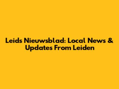 Leids Nieuwsblad: Local News & Updates From Leiden