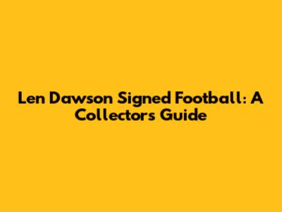 Len Dawson Signed Football: A Collector's Guide
