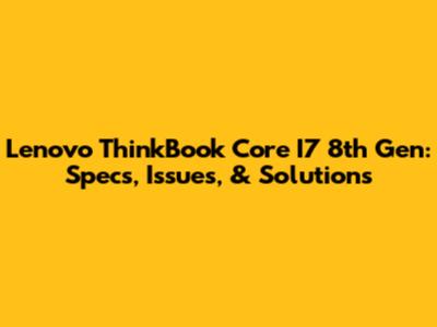 Lenovo ThinkBook Core I7 8th Gen: Specs, Issues, & Solutions