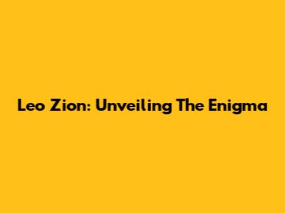 Leo Zion: Unveiling The Enigma