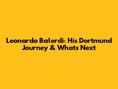 Leonardo Balerdi: His Dortmund Journey & What's Next