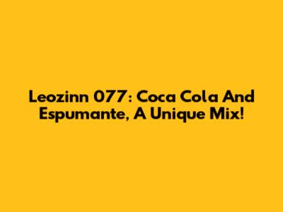 Leozinn 077: Coca Cola And Espumante, A Unique Mix!