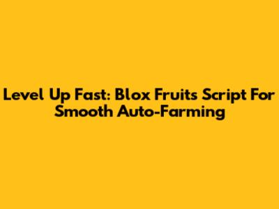 Level Up Fast: Blox Fruits Script For Smooth Auto-Farming