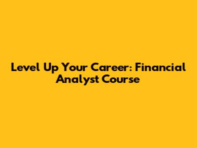 Level Up Your Career: Financial Analyst Course