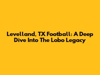 Levelland, TX Football: A Deep Dive Into The Lobo Legacy