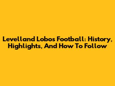 Levelland Lobos Football: History, Highlights, And How To Follow
