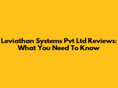 Leviathan Systems Pvt Ltd Reviews: What You Need To Know