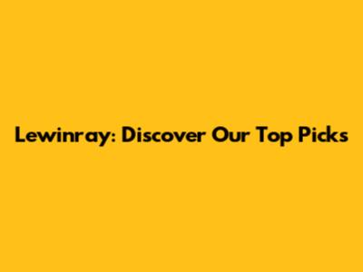 Lewinray: Discover Our Top Picks