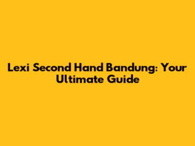 Lexi Second Hand Bandung: Your Ultimate Guide