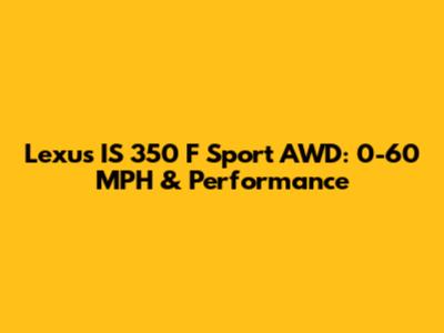 Lexus IS 350 F Sport AWD: 0-60 MPH & Performance