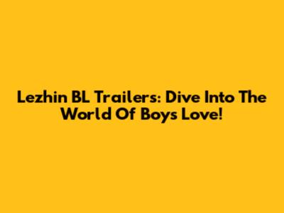 Lezhin BL Trailers: Dive Into The World Of Boys' Love!