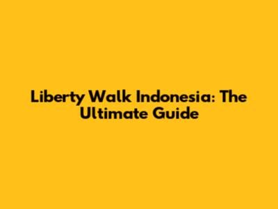 Liberty Walk Indonesia: The Ultimate Guide