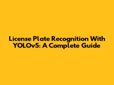 License Plate Recognition With YOLOv5: A Complete Guide