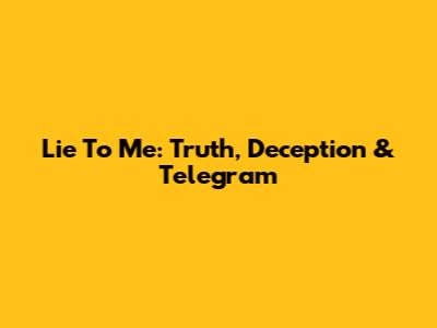 Lie To Me: Truth, Deception & Telegram