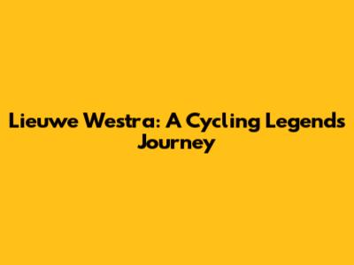 Lieuwe Westra: A Cycling Legend's Journey