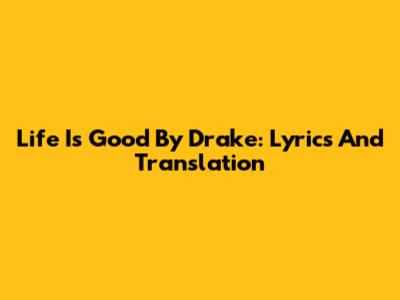 Life Is Good By Drake: Lyrics And Translation