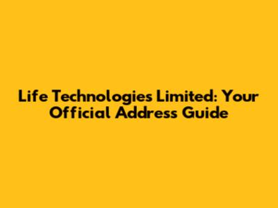 Life Technologies Limited: Your Official Address Guide