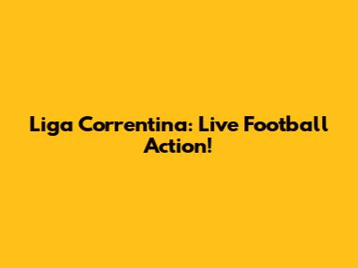 Liga Correntina: Live Football Action!