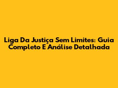 Liga Da Justiça Sem Limites: Guia Completo E Análise Detalhada