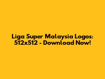 Liga Super Malaysia Logos: 512x512 - Download Now!