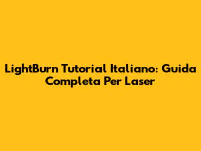 LightBurn Tutorial Italiano: Guida Completa Per Laser