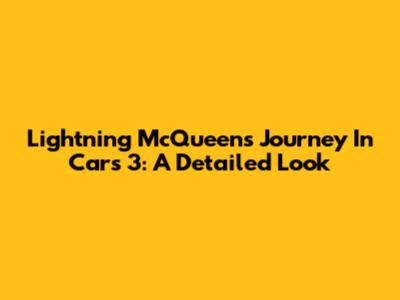 Lightning McQueen's Journey In Cars 3: A Detailed Look
