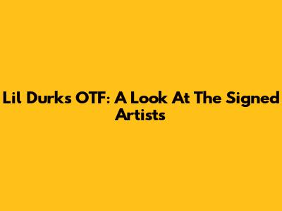 Lil Durk's OTF: A Look At The Signed Artists
