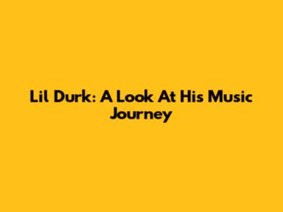 Lil Durk: A Look At His Music Journey