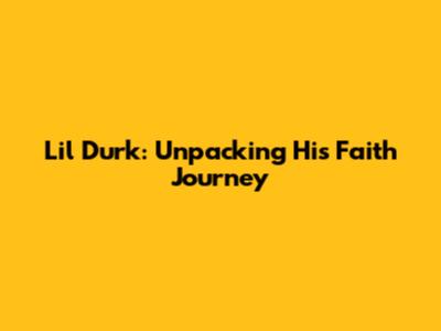 Lil Durk: Unpacking His Faith Journey