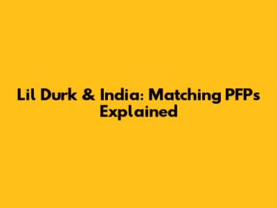 Lil Durk & India: Matching PFPs Explained