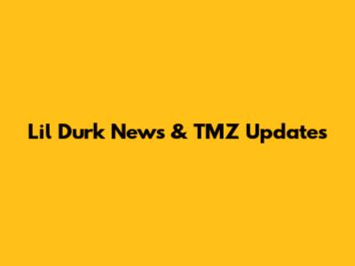 Lil Durk News & TMZ Updates