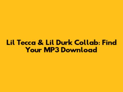 Lil Tecca & Lil Durk Collab: Find Your MP3 Download
