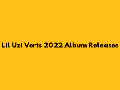 Lil Uzi Vert's 2022 Album Releases